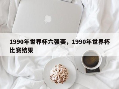 1990年世界杯六强赛，1990年世界杯比赛结果