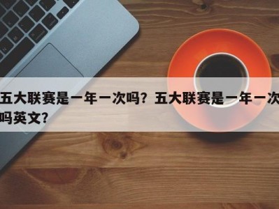 五大联赛是一年一次吗？五大联赛是一年一次吗英文？