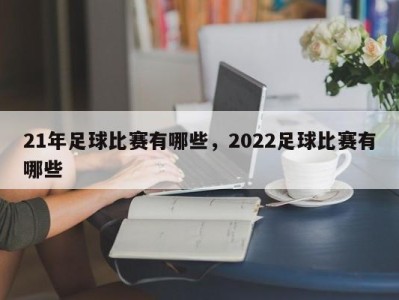 21年足球比赛有哪些，2022足球比赛有哪些