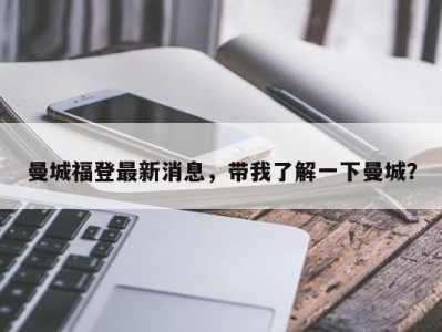 曼城福登最新消息，带我了解一下曼城？