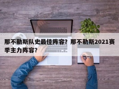 那不勒斯队史最佳阵容？那不勒斯2021赛季主力阵容？