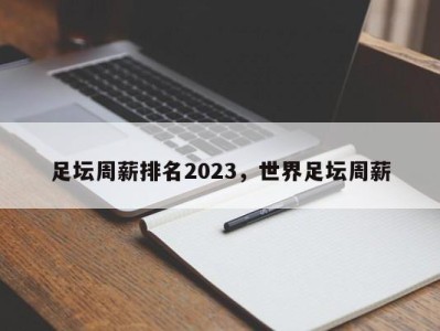 足坛周薪排名2023，世界足坛周薪