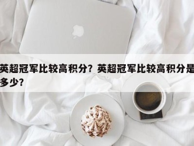 英超冠军比较高积分？英超冠军比较高积分是多少？