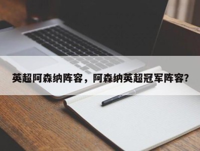 英超阿森纳阵容，阿森纳英超冠军阵容？