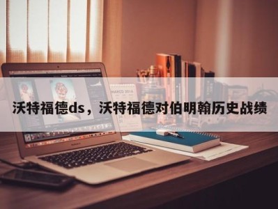 沃特福德ds，沃特福德对伯明翰历史战绩