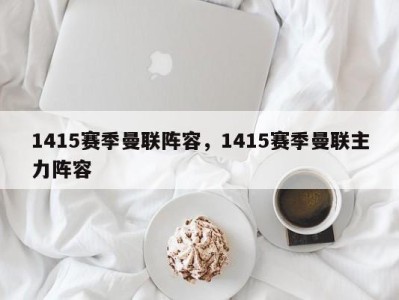 1415赛季曼联阵容，1415赛季曼联主力阵容