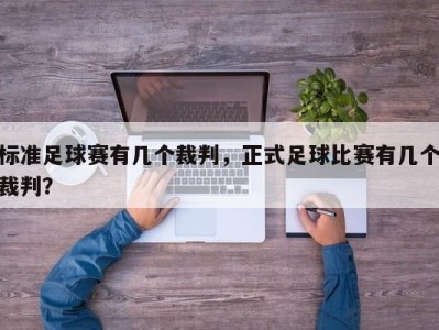 标准足球赛有几个裁判，正式足球比赛有几个裁判？