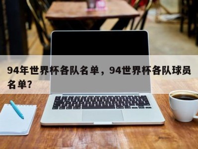 94年世界杯各队名单，94世界杯各队球员名单？