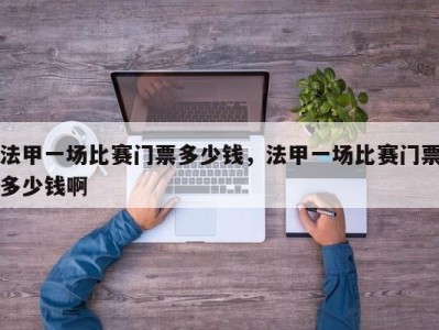 法甲一场比赛门票多少钱，法甲一场比赛门票多少钱啊