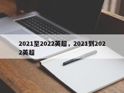 2021至2022英超，2021到2022英超
