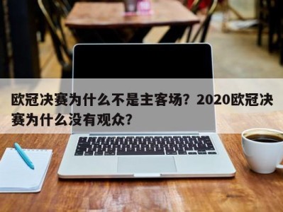 欧冠决赛为什么不是主客场？2020欧冠决赛为什么没有观众？