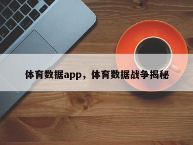 体育数据app，体育数据战争揭秘