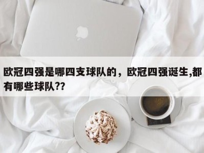 欧冠四强是哪四支球队的，欧冠四强诞生,都有哪些球队?？