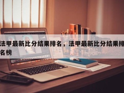法甲最新比分结果排名，法甲最新比分结果排名榜