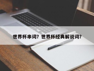 世界杯串词？世界杯经典解说词？
