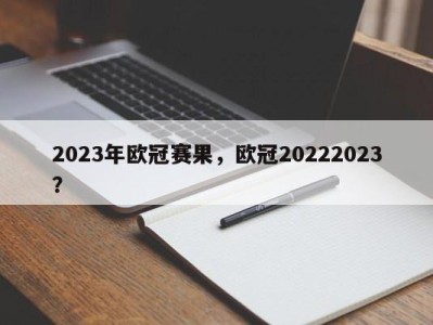 2023年欧冠赛果，欧冠20222023？