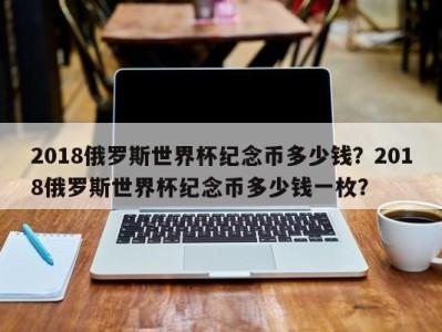 2018俄罗斯世界杯纪念币多少钱？2018俄罗斯世界杯纪念币多少钱一枚？