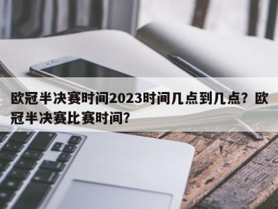 欧冠半决赛时间2023时间几点到几点？欧冠半决赛比赛时间？
