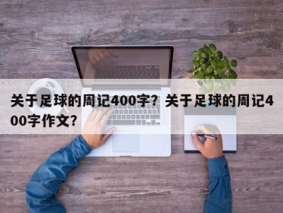 关于足球的周记400字？关于足球的周记400字作文？