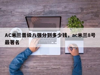 AC米兰晋级八强分到多少钱，ac米兰8号最著名