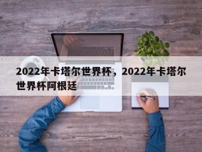 2022年卡塔尔世界杯，2022年卡塔尔世界杯阿根廷