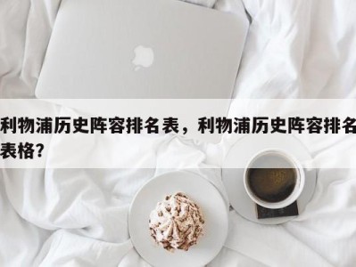 利物浦历史阵容排名表，利物浦历史阵容排名表格？