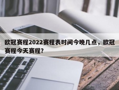 欧冠赛程2022赛程表时间今晚几点，欧冠赛程今天赛程？