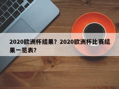 2020欧洲杯结果？2020欧洲杯比赛结果一览表？