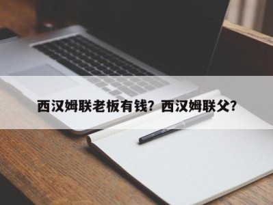 西汉姆联老板有钱？西汉姆联父？