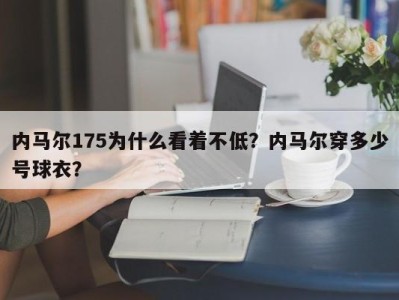 内马尔175为什么看着不低？内马尔穿多少号球衣？
