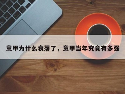 意甲为什么衰落了，意甲当年究竟有多强