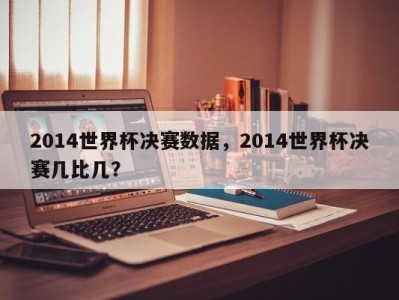 2014世界杯决赛数据，2014世界杯决赛几比几？