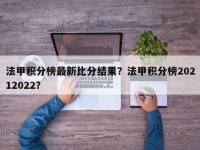 法甲积分榜最新比分结果？法甲积分榜20212022？