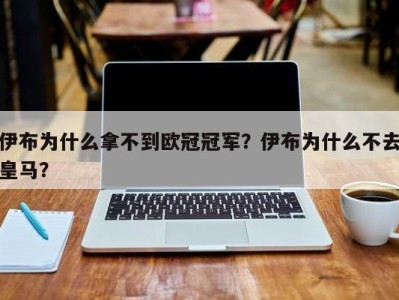 伊布为什么拿不到欧冠冠军？伊布为什么不去皇马？