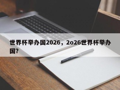 世界杯举办国2026，2o26世界杯举办国？