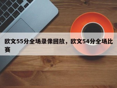 欧文55分全场录像回放，欧文54分全场比赛