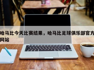 哈马比今天比赛结果，哈马比足球俱乐部官方网站
