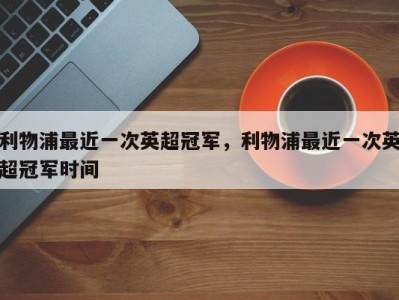 利物浦最近一次英超冠军，利物浦最近一次英超冠军时间