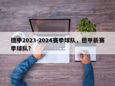 德甲2023-2024赛季球队，德甲新赛季球队？