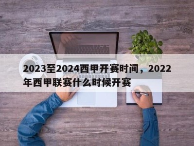 2023至2024西甲开赛时间，2022年西甲联赛什么时候开赛