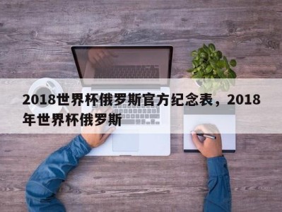 2018世界杯俄罗斯官方纪念表，2018年世界杯俄罗斯