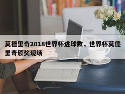 莫德里奇2018世界杯进球数，世界杯莫德里奇颁奖现场