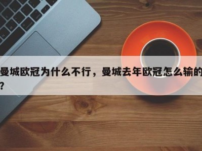 曼城欧冠为什么不行，曼城去年欧冠怎么输的？