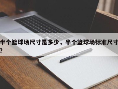 半个篮球场尺寸是多少，半个篮球场标准尺寸？