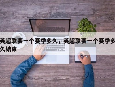 英超联赛一个赛季多久，英超联赛一个赛季多久结束