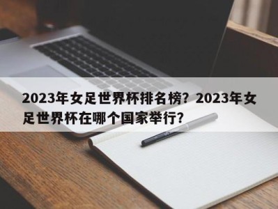 2023年女足世界杯排名榜？2023年女足世界杯在哪个国家举行？