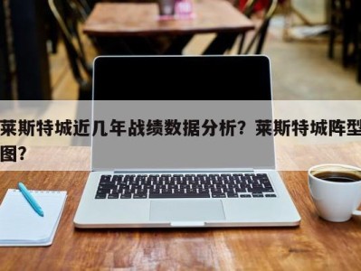 莱斯特城近几年战绩数据分析？莱斯特城阵型图？