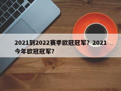2021到2022赛季欧冠冠军？2021今年欧冠冠军？