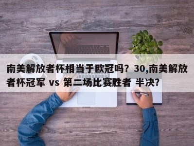 南美解放者杯相当于欧冠吗？30,南美解放者杯冠军 vs 第二场比赛胜者 半决？