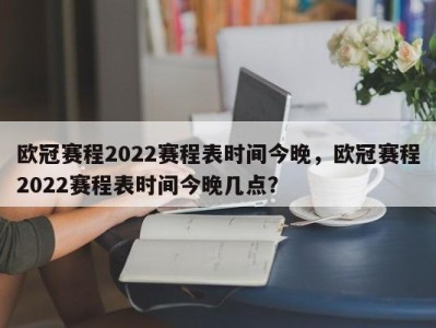 欧冠赛程2022赛程表时间今晚，欧冠赛程2022赛程表时间今晚几点？